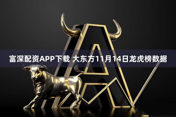 富深配资APP下载 大东方11月14日龙虎榜数据